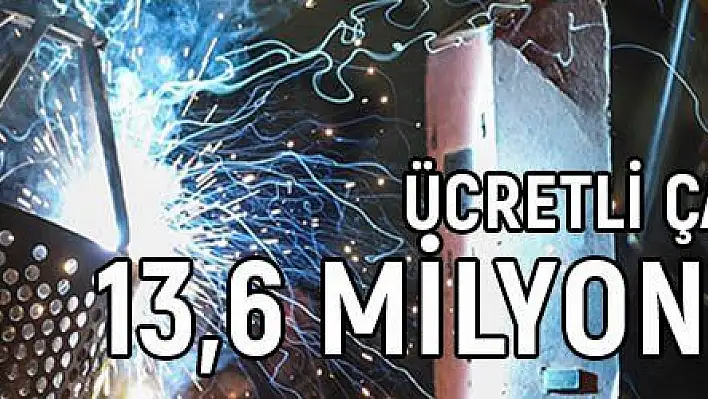 Ücretli çalışan sayısı 13,6 milyonu geçti