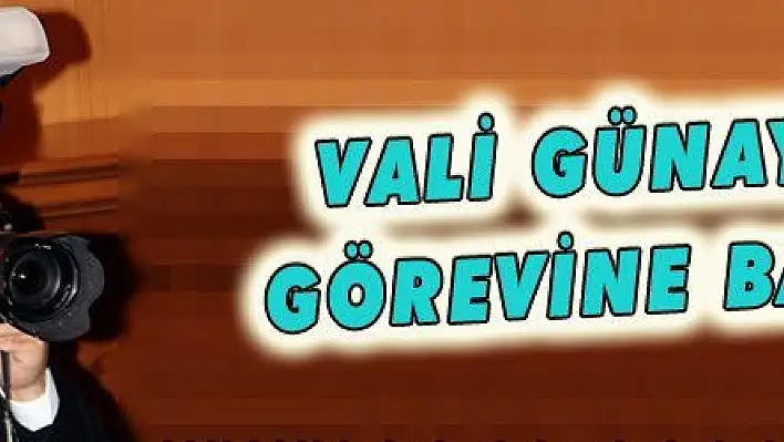 VALİ GÜNAYDIN GÖREVİNE BAŞLADI