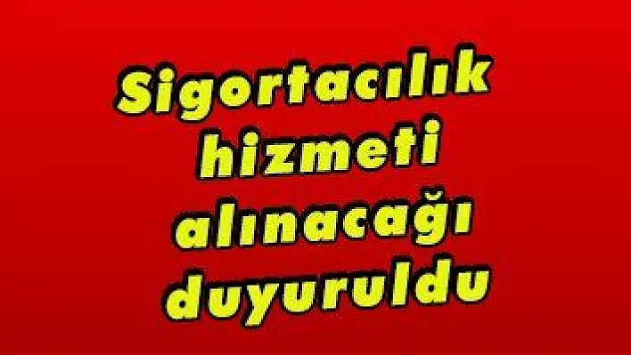 Sigortacılık hizmeti alınacağı duyuruldu