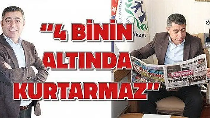  '4 BİNİN ALTINDA KURTARMAZ'