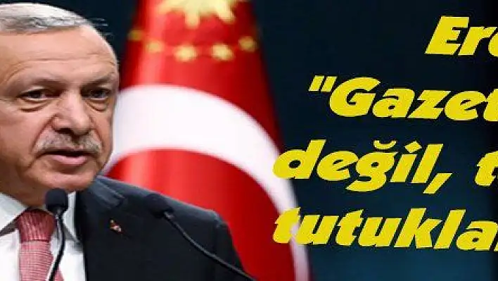 Erdoğan: 'Gazetecilikten değil, terörden tutuklandılar'