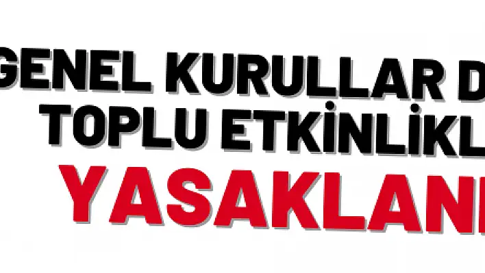 Genel kurullar dahil toplu etkinlikler yasaklandı