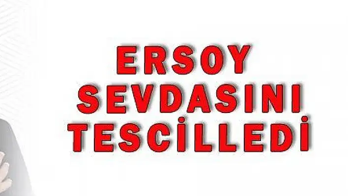 ERSOY SEVDASINI TESCİLLEDİ