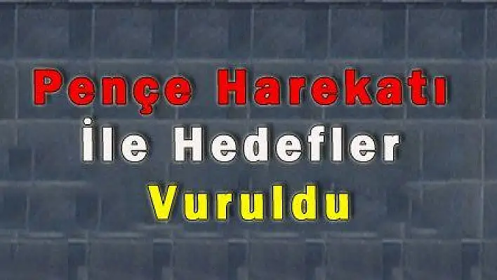 Pençe Harekatı İle Hedefler Vuruldu