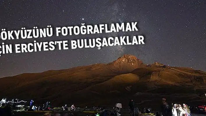 Gökyüzünü izlemek isteyenler Erciyes'te buluşacak