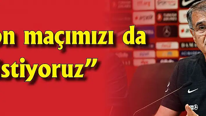 Güneş: 'Son maçımızı da kazanmak istiyoruz'