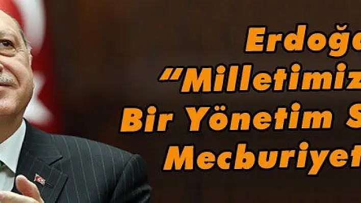 Erdoğan: 'Milletimize Layık Bir Yönetim Sergilemek Mecburiyetindeyiz'