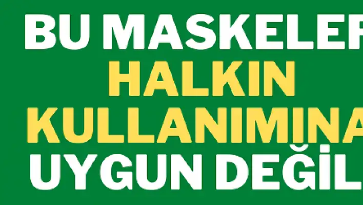 Bu maskeler halkın kullanımına uygun değil!