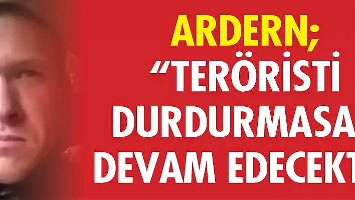 Ardern 'Teröristi durdurmasak devam edecekti'