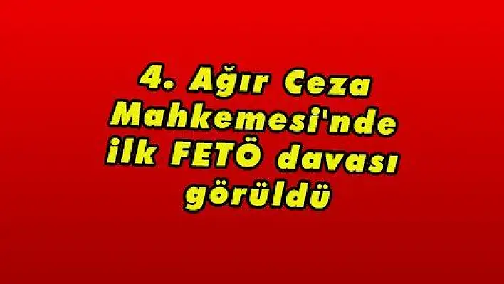 4. Ağır Ceza Mahkemesi'nde ilk FETÖ davası görüldü