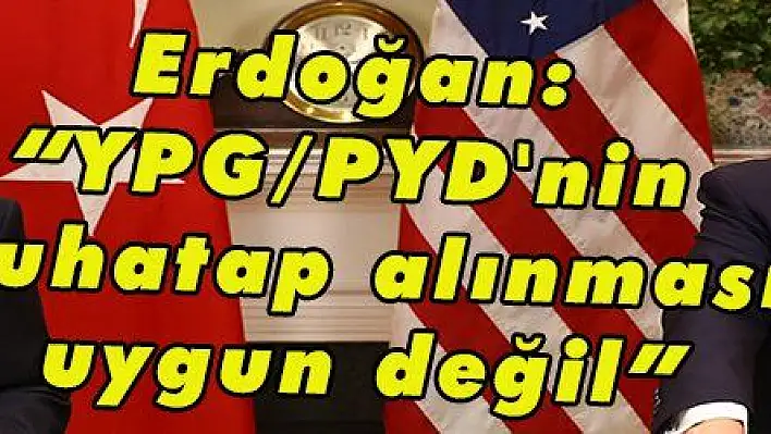 Erdoğan: 'YPG/PYD'nin muhatap alınması uygun değil'