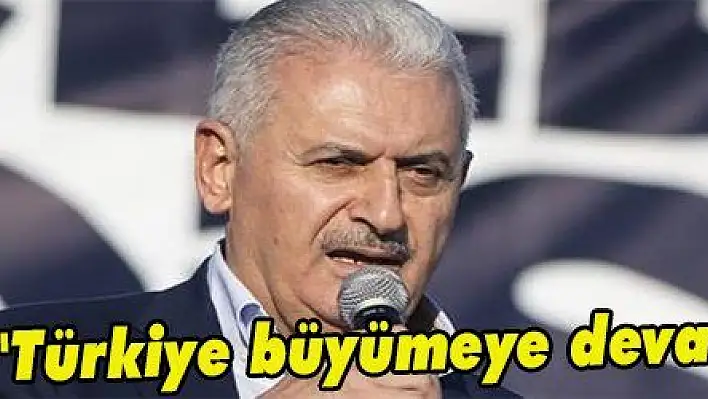 Yıldırım: 'Türkiye büyümeye devam ediyor'