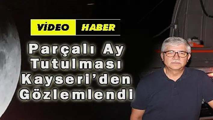 Parçalı Ay Tutulması Kayseri'den Gözlemlendi 