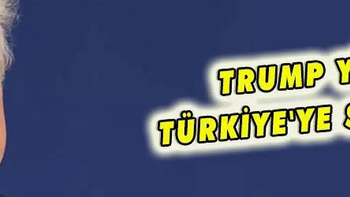 TRUMP YİNE TÜRKİYE'YE SALDIRDI