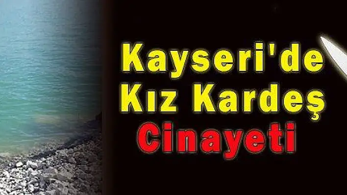 Kayseri'de Kız Kardeş Cinayeti