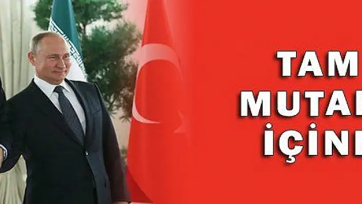 TAM BİR MUTABAKAT İÇİNDEYİZ