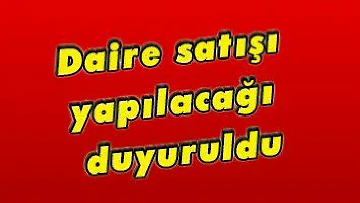 Daire satışı yapılacağı duyuruldu