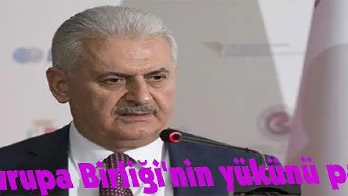 Yıldırım: 'Avrupa Birliği'nin yükünü paylaşacağız'