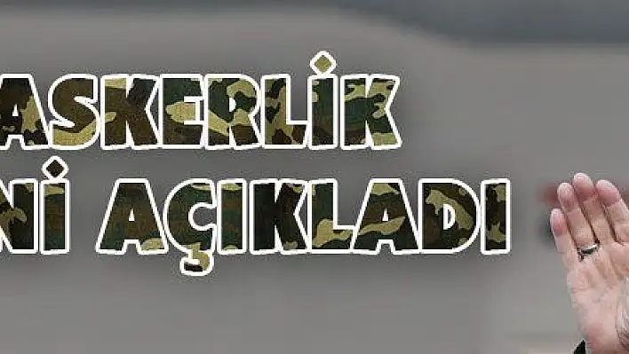 Yeni askerlik sistemini açıkladı