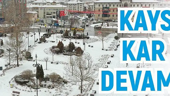 Kayseri  'de kar yağışı devam ediyor