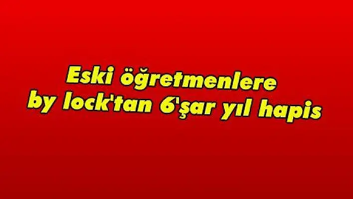 Eski öğretmenlere by lock'tan 6'şar yıl hapis