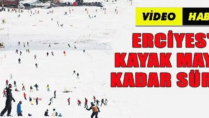  ERCİYES 'TE KAYAK MAYIS 'A KADAR SÜRECEK