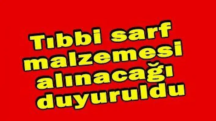 Tıbbi sarf malzemesi alınacağı duyuruldu