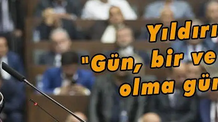 Yıldırım: 'Gün, bir ve beraber olma günüdür'   