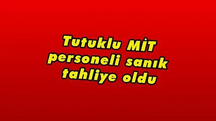 Tutuklu MİT personeli sanık tahliye oldu