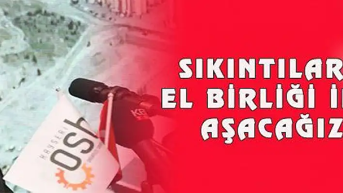 SIKINTILARI EL BİRLİĞİ İLE AŞACAĞIZ