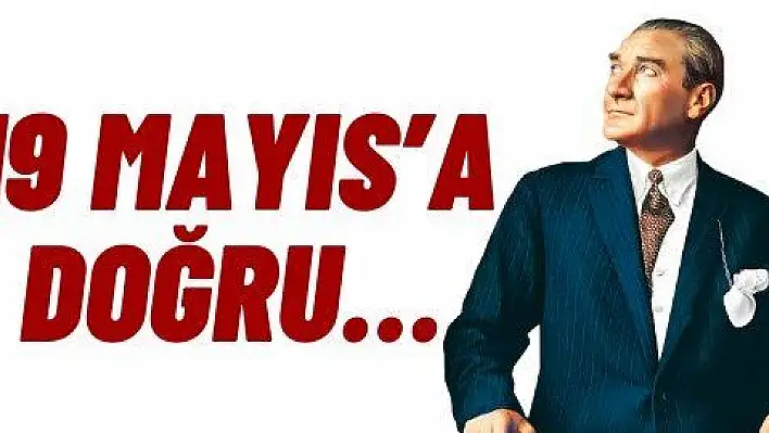 19 Mayıs'a doğru...