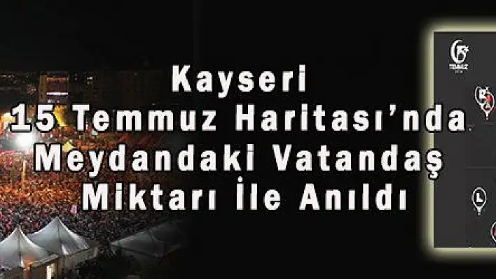 Kayseri 15 Temmuz Haritası'nda Meydandaki Vatandaş Miktarı İle Anıldı