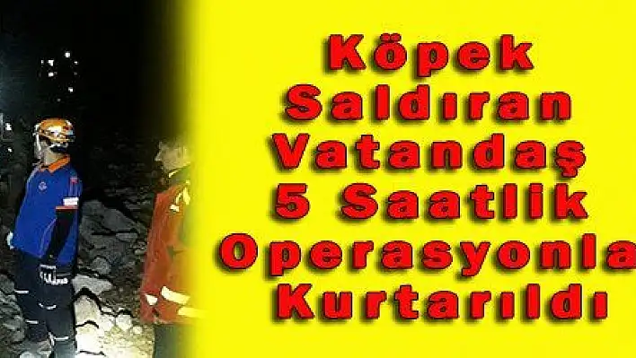 Köpek Saldıran Vatandaş 5 Saatlik Operasyonla Kurtarıldı