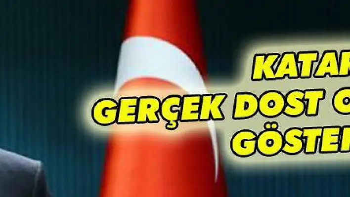 KATAR GERÇEK DOST OLDUĞUNU GÖSTERDİ