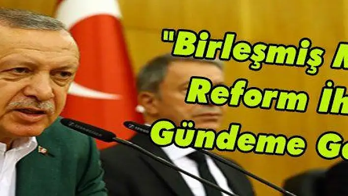 Erdoğan: 'Birleşmiş Milletlerin Reform İhtiyacını Gündeme Getireceğiz'