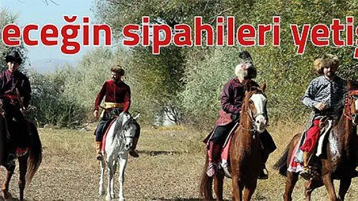 Geleceğin sipahileri yetişiyor