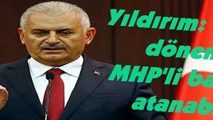 Yıldırım: 'Başkanlık döneminde MHP'li bakanlar atanabilir'