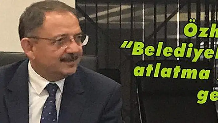 Özhaseki: 'Belediyelerde bir çağ atlatma zamanımız geldi' 