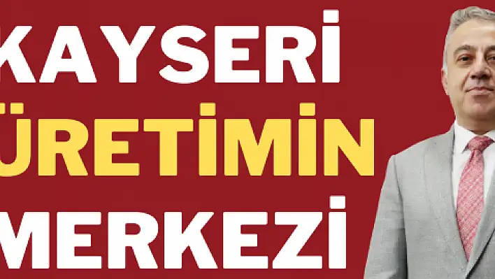 Kayseri üretimin merkezi [VİDEO HABER]