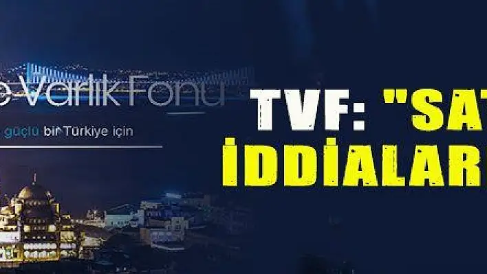 TVF: 'SATILACAK İDDİALARI ASILSIZ'