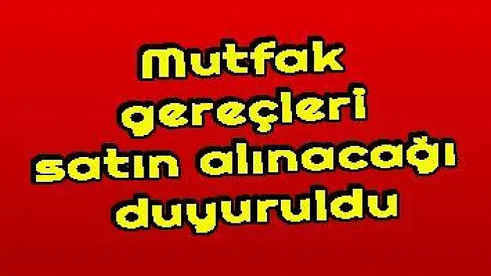 Mutfak gereçleri satın alınacağı duyuruldu