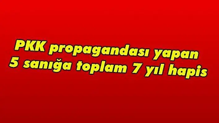 PKK propagandası yapan 5 sanığa toplam 7 yıl hapis