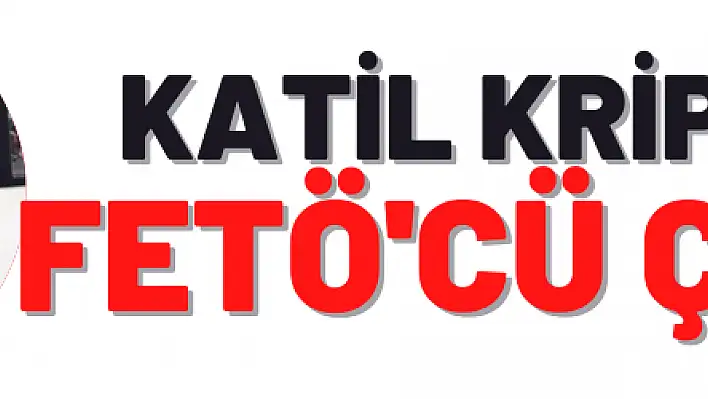 Katil kripto FETÖ'cü çıktı