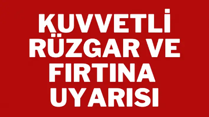 Kuvvetli rüzgar ve fırtına uyarısı