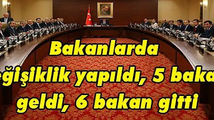 Bakanlarda değişiklik yapıldı. 5 bakan geldi 6 bakan gitti