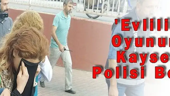 'Evlilik' Oyununu Kayseri Polisi Bozdu 