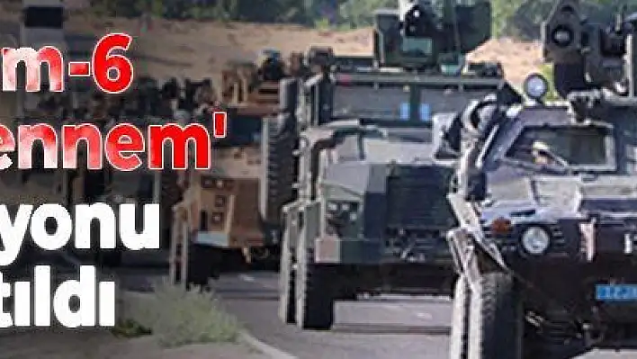 'Yıldırım-6 Karacehennem' operasyonu başlatıldı