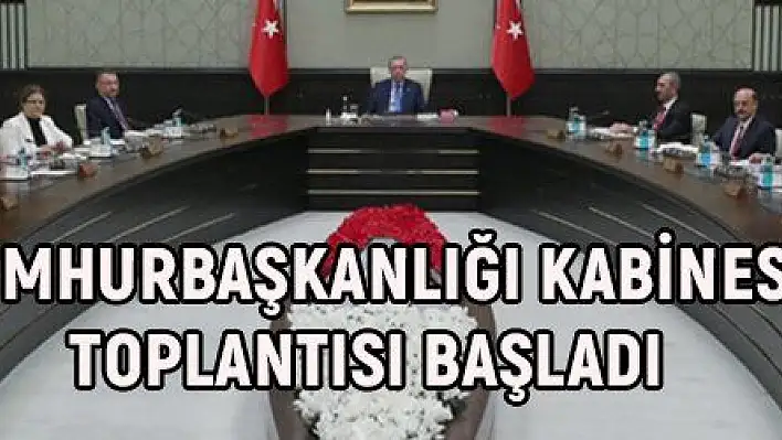 Cumhurbaşkanlığı Kabinesi toplandı