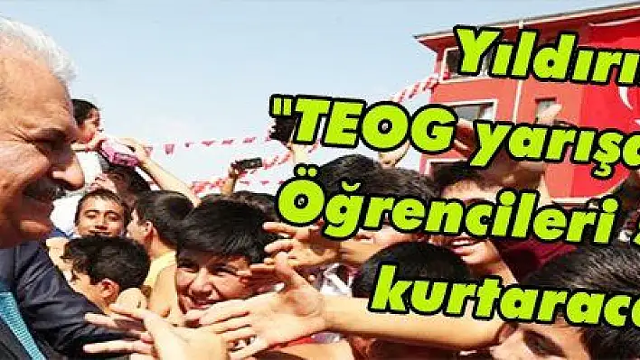 Yıldırım: 'TEOG yarışa döndü! Öğrencileri stresten kurtaracağız'