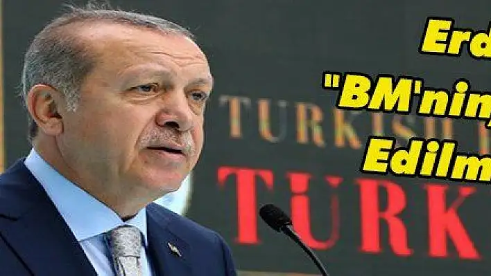 Erdoğan: 'BM'nin, Reforme Edilmesi Şart'